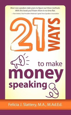 21 Ways to Make Money Speaking - Slattery, Felicia
