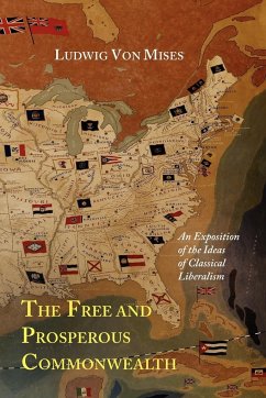 The Free and Prosperous Commonwealth; An Exposition of the Ideas of Classical Liberalism - Mises, Ludwig Von