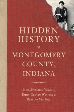 Hidden History of Montgomery County, Indiana - Wilson, Jodie Steelman; Winfrey, Emily Griffin; McDole, Rebecca