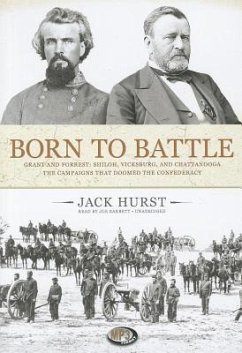 Born to Battle: Grant and Forrest: Shiloh, Vicksburg, and Chattanooga: The Campaigns That Doomed the Confederacy - Hurst, Jack