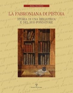 La Fabroniana Di Pistoia: Storia Di Una Biblioteca E del Suo Fondatore - Agostini, Anna