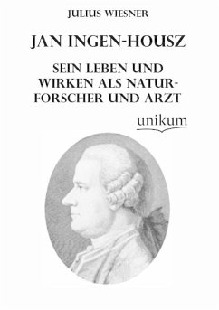 Jan Ingen-Housz - Sein Leben und Wirken als Naturforscher und Arzt - Wiesner, Julius