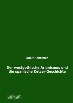 Der westgothische Arianismus und die spanische Ketzer-Geschichte - Helfferich, Adolf
