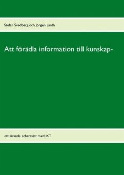 Att förädla information till kunskap-: ett lärande arbetssätt med IKT - Svedberg, Stefan;Lindh, Jörgen