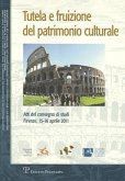 Tutela E Fruizione del Patrimonio Culturale: Atti del Convegno Di Studi (Firenze, 15-16 Aprile 2011)