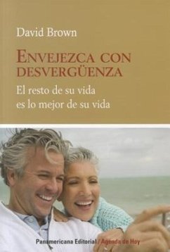 Envejezca Con Desverguenza: El Resto de su Vida Es Lo Mejor de su Vida = Age with Shamelessness - Brown, David