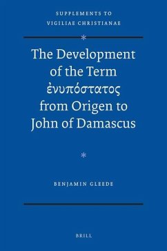 The Development of the Term ἐνυπόστατος From Origen to John of Damascus - Gleede, Benjamin