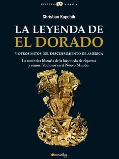 La Leyenda de El Dorado Y Otros Mitos del Descubrimiento de América - Kupchick, Christian