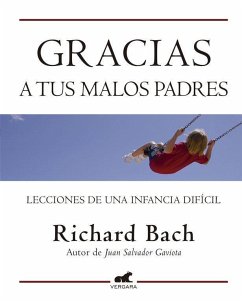 Gracias a tus malos padres : lecciones de una infancia difícil - Bach, Richard