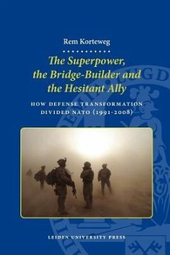 The Superpower, the Bridge-Builder and the Hesitant Ally. How Defense Transformation Divided NATO (1991-2008) - Korteweg, A. R.