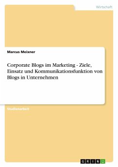 Corporate Blogs im Marketing - Ziele, Einsatz und Kommunikationsfunktion von Blogs in Unternehmen