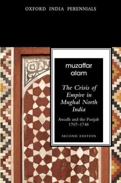 The Crisis of Empire in Mughal North India Awadh and Punjab, 1707-1748 - Alam, Muzaffar