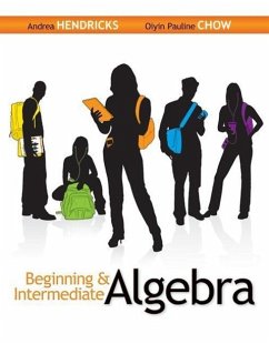 Beginning & Intermediate Algebra - Hendricks, Andrea; Chow, Oiyin Pauline