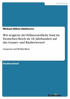 Wie reagierte der frühneuzeitliche Staat im Deutschen Reich im 18. Jahrhundert auf das Gauner- und Räuberwesen? - Böhm-Udelhoven, Michael