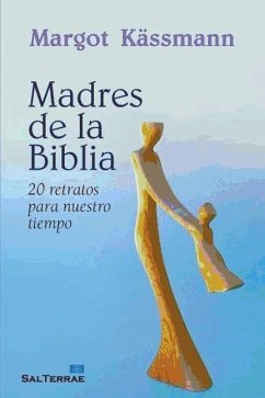 Madres de la Biblia : 20 retratos para nuestro tiempo - Kässmann, Margot