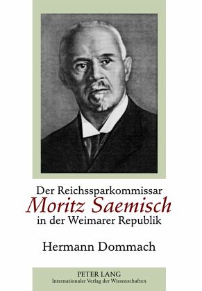 Der Reichssparkommissar Moritz Saemisch in der Weimarer Republik Der Reichssparkommissar Moritz Saemisch in der Weimarer Republik