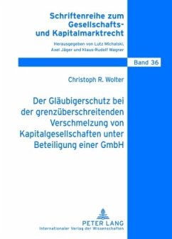 Der Gläubigerschutz bei der grenzüberschreitenden Verschmelzung von Kapitalgesellschaften unter Beteiligung einer GmbH - Wolter, Christoph