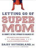 Letting Go of Supermom: Dr. Mommy's Get Real Approach to a Balanced Life