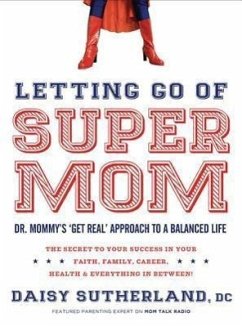 Letting Go of Supermom: Dr. Mommy's Get Real Approach to a Balanced Life - Sutherland, Daisy