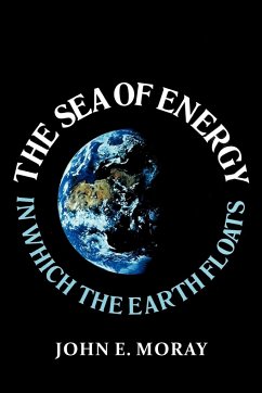 The Sea of Energy in Which the Earth Floats - Moray, John E.