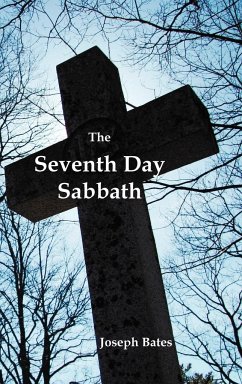 The Seventh Day Sabbath, a Perpetual Sign from the Beginning, to the Entering Into the Gates of the Holy City According to the Commandment - Bates, Joseph