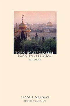 Born in Jerusalem, Born Palestinian: A Memoir - Nammar, Jacob J.