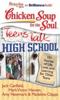 Chicken Soup for the Soul: Teens Talk High School: 101 Stories of Life, Love, and Learning for Older Teens - Canfield, Jack; Hansen, Mark Victor; Newmark, Amy