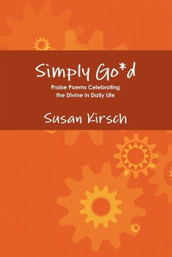 Simply Go*d - Praise Poems Celebrating the Divine in Daily Life - Kirsch, Susan