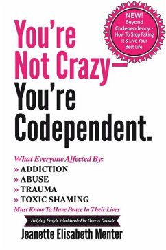 You're Not Crazy - You're Codependent.: What Everyone Affected by Addiction, Abuse, Trauma or Toxic Shaming Must know to have peace in their lives - Menter, Jeanette Elisabeth