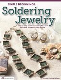 Simple Beginnings: Soldering Jewelry: A Step-By-Step Guide to Creating Your Own Necklaces, Bracelets, Rings & More