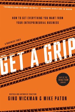 Get a Grip: An Entrepreneurial Fable... Your Journey to Get Real, Get Simple, and Get Results - Wickman, Gino; Paton, Mike