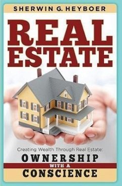 Real Estate: Creating Wealth Through Real Estate: Ownership with a Conscience - Heyboer, Sherwin