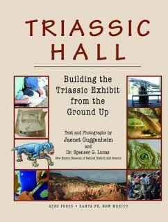 Triassic Hall: Building the Triassic Exhibit from the Ground Up - Guggenheim, Jaenet; Lucas, Spencer G.