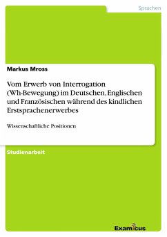 Vom Erwerb von Interrogation (Wh-Bewegung) im Deutschen, Englischen und Französischen während des kindlichen Erstsprachenerwerbes - Mross, Markus