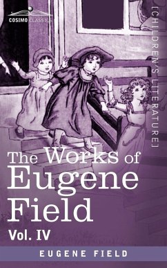 The Works of Eugene Field Vol. IV - Field, Eugene
