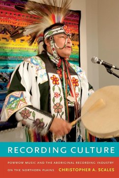Recording Culture: Powwow Music and the Aboriginal Recording Industry on the Northern Plains - Scales, Christopher A.
