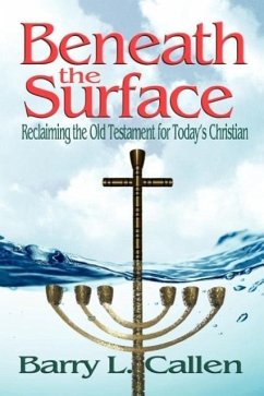 Beneath the Surface, Reclaiming the Old Testament for Today's Christians - Callen, Barry L.