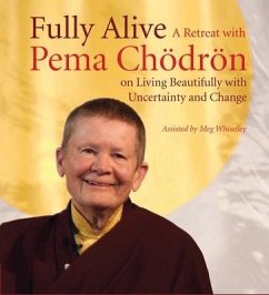 Fully Alive: A Retreat with Pema Chodron on Living Beautifully with Uncertainty and Change - Chodron, Pema