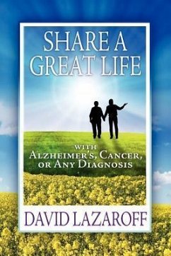 Share a Great Life with Alzheimer's, Cancer or Any Diagnosis - Lazaroff, David