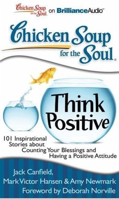 Chicken Soup for the Soul: Think Positive: 101 Inspirational Stories about Counting Your Blessings and Having a Positive Attitude - Canfield, Jack; Hansen, Mark Victor; Newmark, Amy