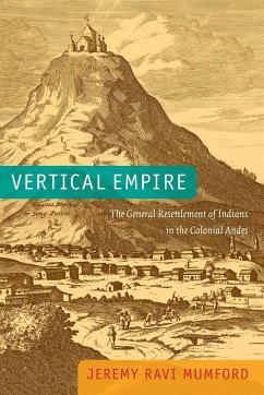 Vertical Empire: The General Resettlement of Indians in the Colonial Andes - Mumford, Jeremy Ravi