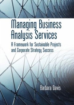 Managing Business Analysis Services: A Framework for Sustainable Projects and Corporate Strategy Success - Davis, Barbara