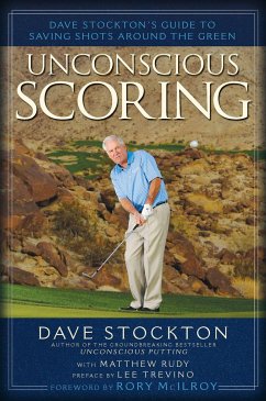 Unconscious Scoring: Dave Stockton's Guide to Saving Shots Around the Green - Stockton, Dave