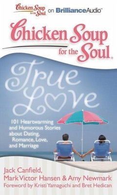 Chicken Soup for the Soul: True Love: 101 Heartwarming and Humorous Stories about Dating, Romance, Love, and Marriage - Canfield, Jack; Hansen, Mark Victor; Newmark, Amy