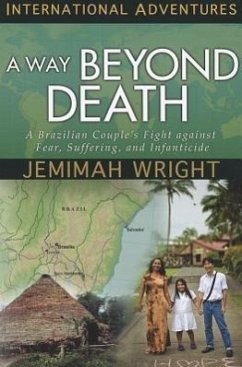 A Way Beyond Death: A Brazilian Couple's Fight Against Fear, Suffering, and Infanticide - Wright, Jemimah