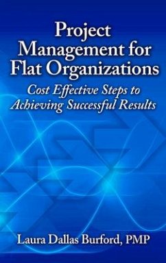 Project Management for Flat Organizations: Cost Effective Steps to Achieving Successful Results - Burford, Laura