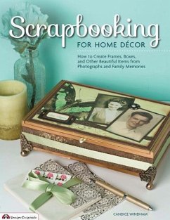 Scrapbooking for Home Decor: How to Create Frames, Boxes and Other Beautiful Items from Photographs and Family Memories - Windham, Candice