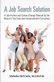 A Job Search Solution A Job-Hunter and Career-Change Manual by the Nation's Top Executive Outplacement Consultant.