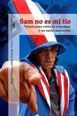 Sam No Es Mi Tio: Veinticuatro Cronicas Migrantes y Un Sueno Americano