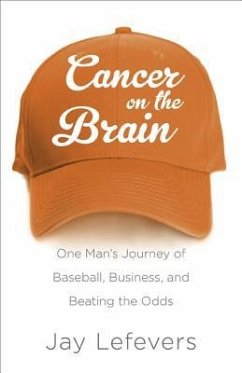 Cancer on the Brain: One Man's Journey of Baseball, Business, and Beating the Odds - Lefevers, Jay